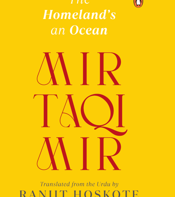 The Homeland’s an Ocean Mir Taqi Mir, translated by Ranjit Hoskote